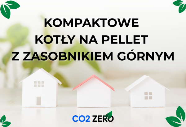 KOMPAKTOWE KOTŁY NA PELLET Z ZASOBNIKIEM GÓRNYM